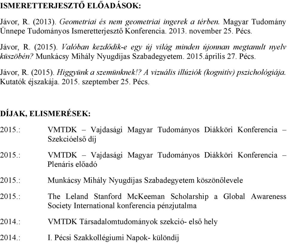 ? A vizuális illúziók (kognitív) pszichológiája. Kutatók éjszakája. 2015. szeptember 25. Pécs. DÍJAK, ELISMERÉSEK: 2015.: VMTDK Vajdasági Magyar Tudományos Diákköri Konferencia Szekcióelső díj 2015.