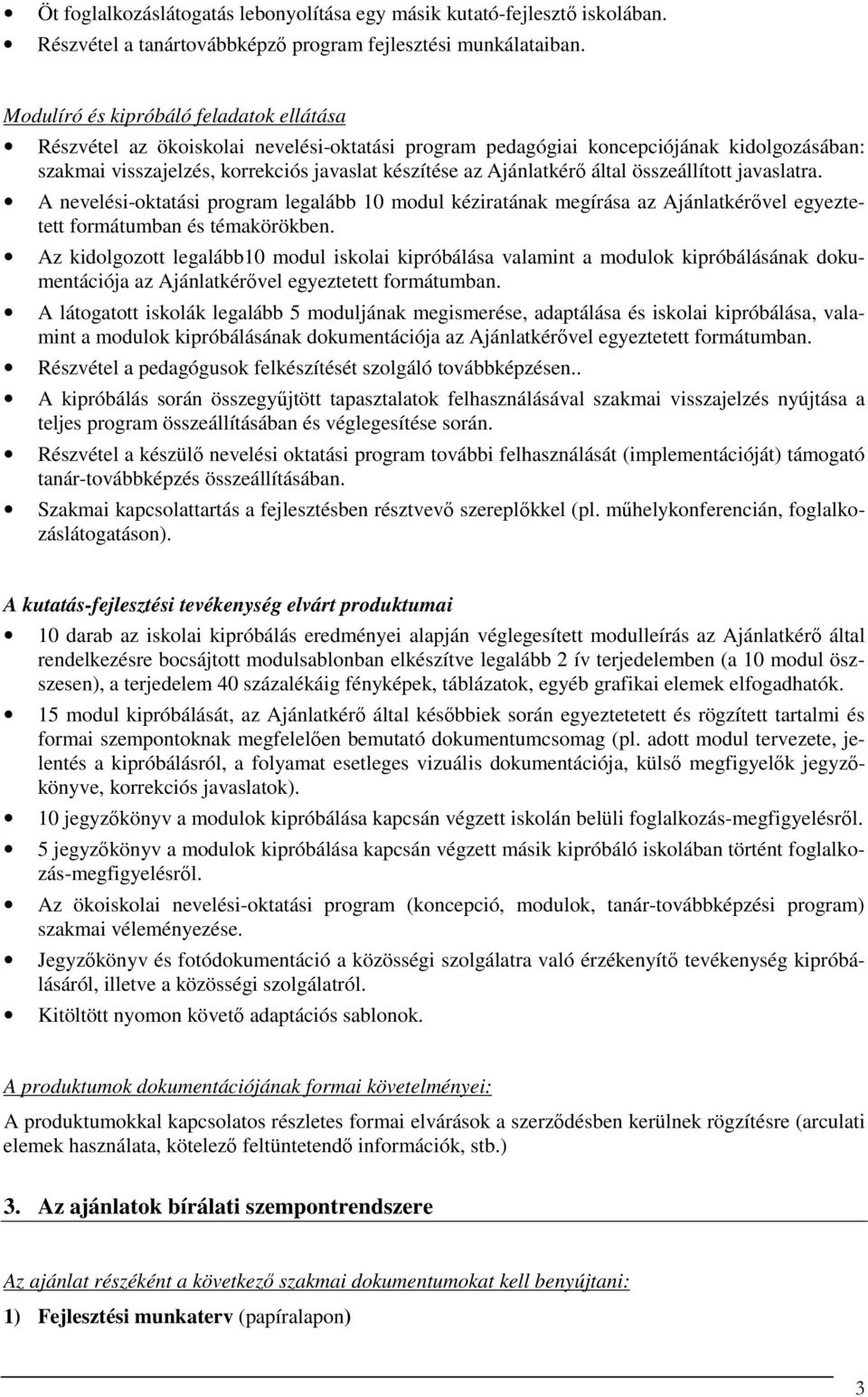 által összeállított javaslatra. A nevelési-oktatási program legalább 10 modul kéziratának megírása az Ajánlatkérővel egyeztetett formátumban és témakörökben.