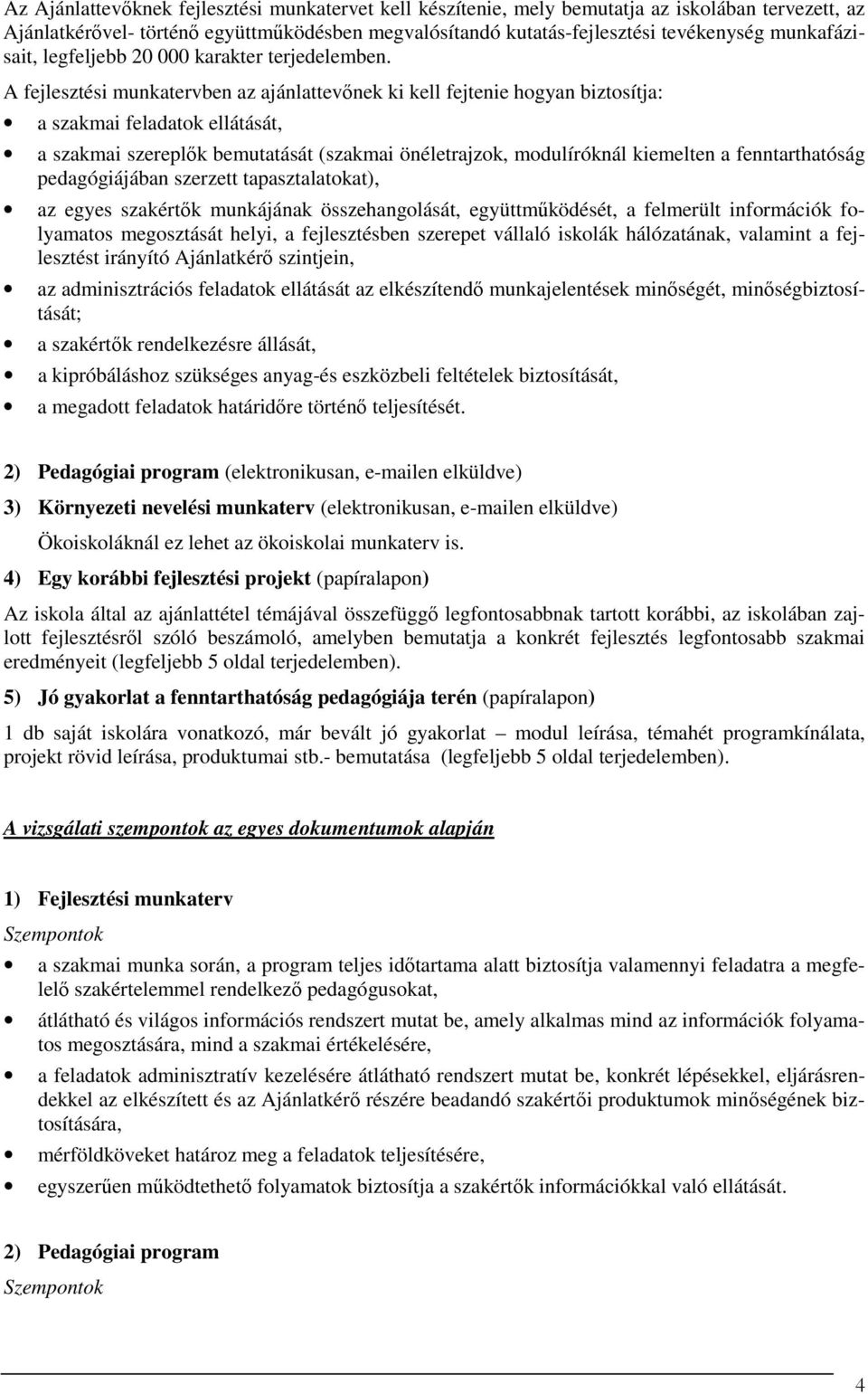 A fejlesztési munkatervben az ajánlattevőnek ki kell fejtenie hogyan biztosítja: a szakmai feladatok ellátását, a szakmai szereplők bemutatását (szakmai önéletrajzok, modulíróknál kiemelten a