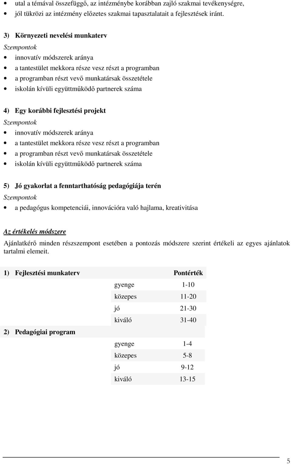 partnerek száma 4) Egy korábbi fejlesztési projekt Szempontok innovatív módszerek aránya a tantestület mekkora része vesz részt a programban a programban részt vevő munkatársak összetétele iskolán