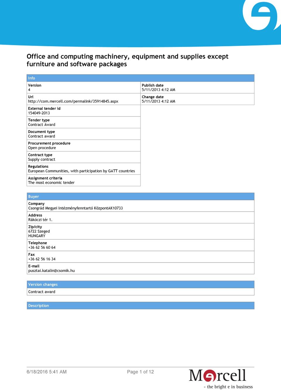 Communities, with participation by GATT countries Assignment criteria The most economic tender Publish date 5/11/2013 4:12 AM Change date 5/11/2013 4:12 AM Buyer Company Csongrád Megyei