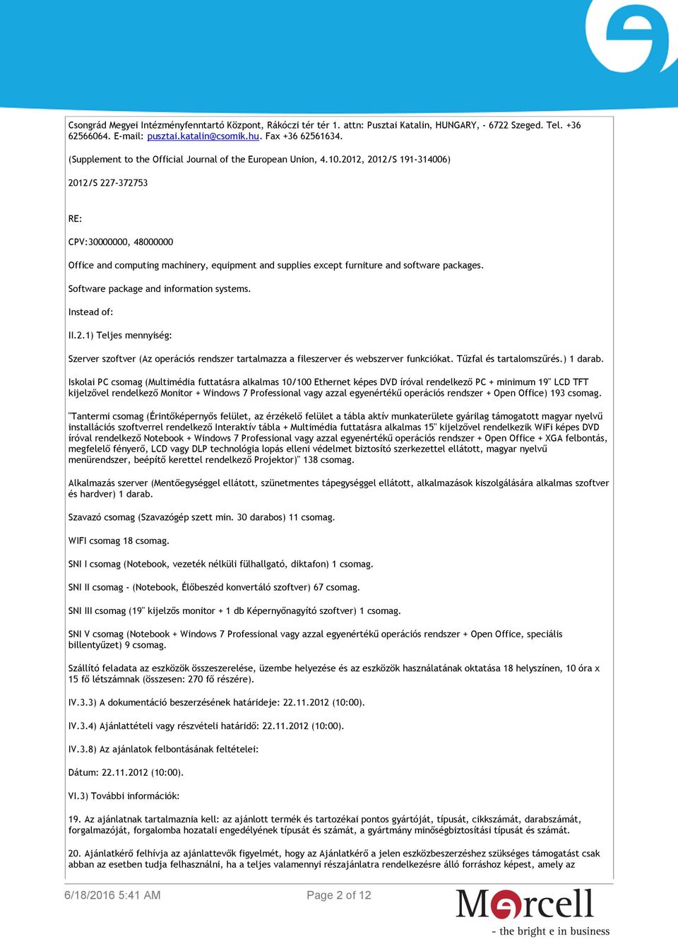 2012, 2012/S 191-314006) 2012/S 227-372753 RE: CPV:30000000, 48000000 Office and computing machinery, equipment and supplies except furniture and software packages.