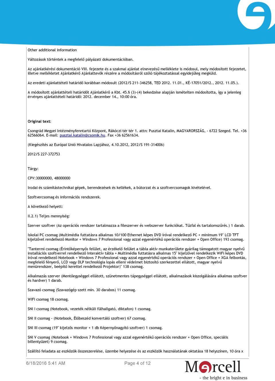 megküld. Az eredeti ajánlattételi határidő korábban módosult (2012/S 211-346258, TED 2012. 11.01., KÉ-17051/2012., 2012. 11.05.). A módosított ajánlattételi határidőt Ajánlatkérő a Kbt. 45.