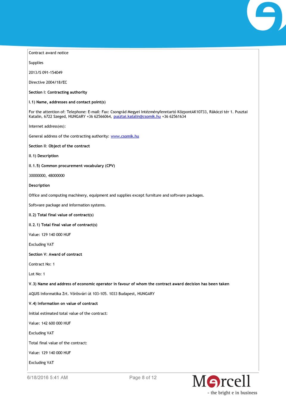 Pusztai Katalin, 6722 Szeged, HUNGARY +36 62566064, pusztai.katalin@csomik.hu +36 62561634 Internet address(es): General address of the contracting authority: www.csomik.hu Section II: Object of the contract II.