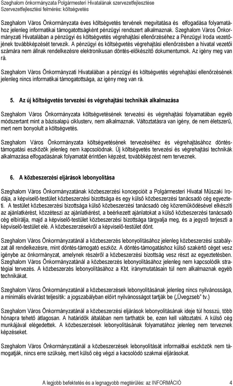 A pénzügyi és költségvetés végrehajtási ellenırzésben a hivatal vezetıi számára nem állnak rendelkezésre elektronikusan döntés-elıkészítı dokumentumok. Az igény meg van rá.