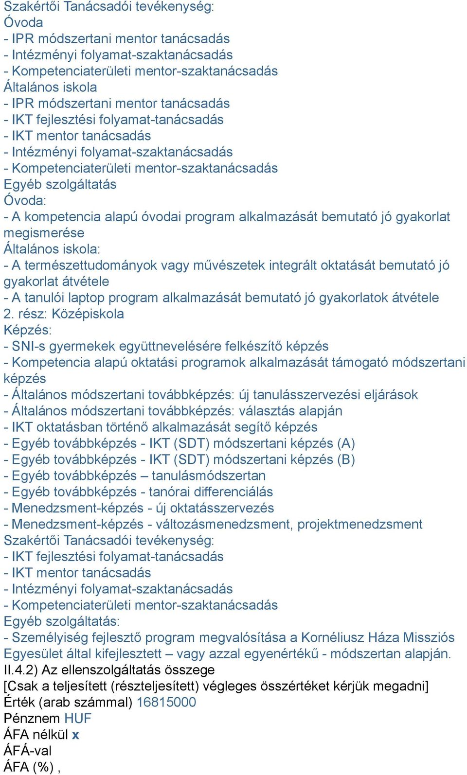 alapú óvodai program alkalmazását bemutató jó gyakorlat megismerése Általános iskola: - A természettudományok vagy művészetek integrált oktatását bemutató jó gyakorlat átvétele - A tanulói laptop