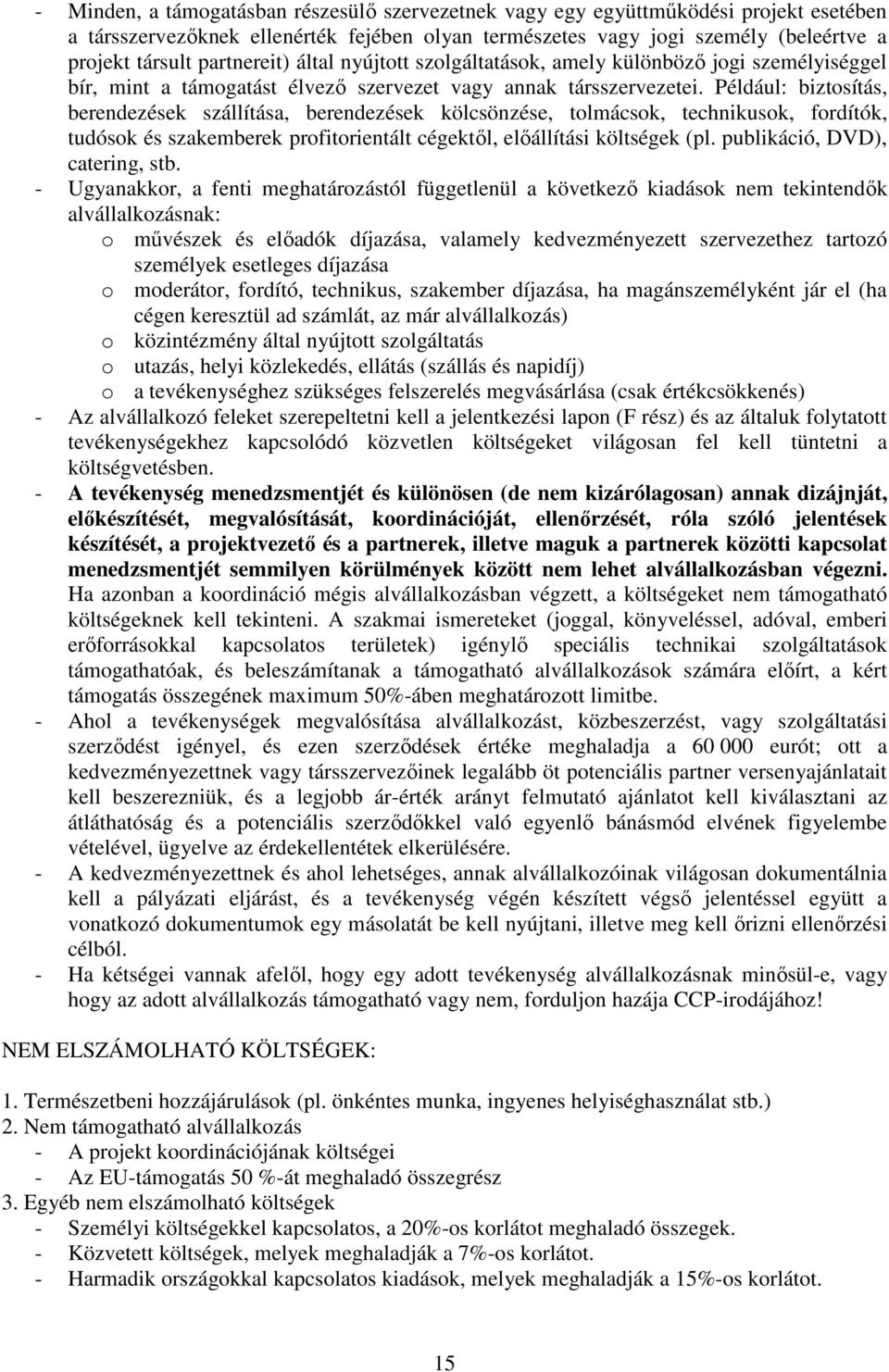 Például: biztosítás, berendezések szállítása, berendezések kölcsönzése, tolmácsok, technikusok, fordítók, tudósok és szakemberek profitorientált cégektől, előállítási költségek (pl.