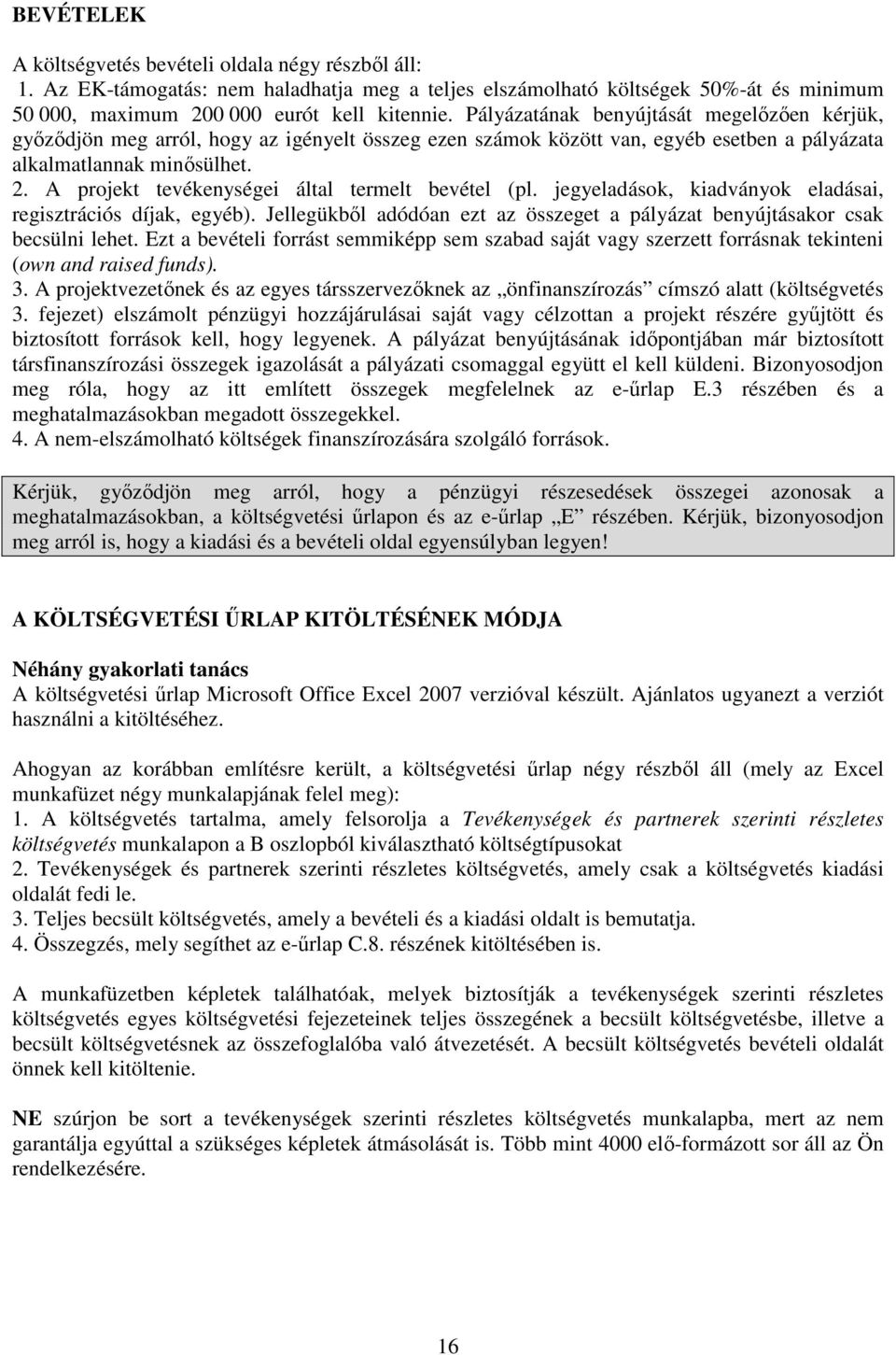 A projekt tevékenységei által termelt bevétel (pl. jegyeladások, kiadványok eladásai, regisztrációs díjak, egyéb). Jellegükből adódóan ezt az összeget a pályázat benyújtásakor csak becsülni lehet.