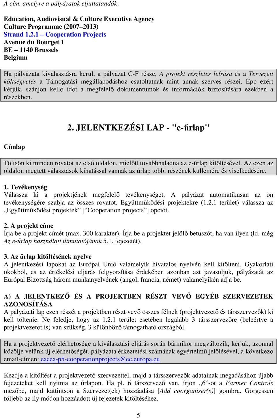 a Támogatási megállapodáshoz csatoltatnak mint annak szerves részei. Épp ezért kérjük, szánjon kellő időt a megfelelő dokumentumok és információk biztosítására ezekben a részekben. Címlap 2.