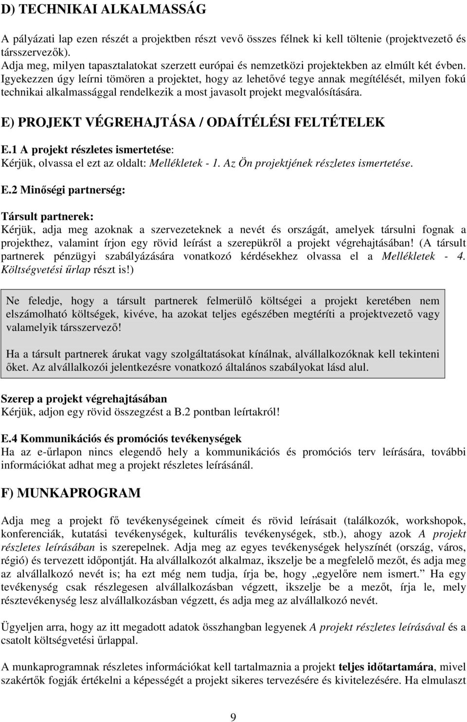 Igyekezzen úgy leírni tömören a projektet, hogy az lehetővé tegye annak megítélését, milyen fokú technikai alkalmassággal rendelkezik a most javasolt projekt megvalósítására.