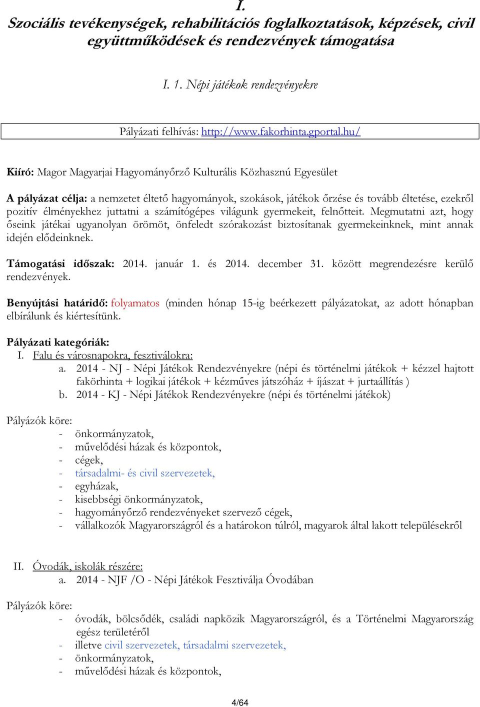 hu/ Kiíró: Magor Magyarjai Hagyományőrző Kulturális Közhasznú Egyesület A pályázat célja: a nemzetet éltető hagyományok, szokások, játékok őrzése és tovább éltetése, ezekről pozitív élményekhez