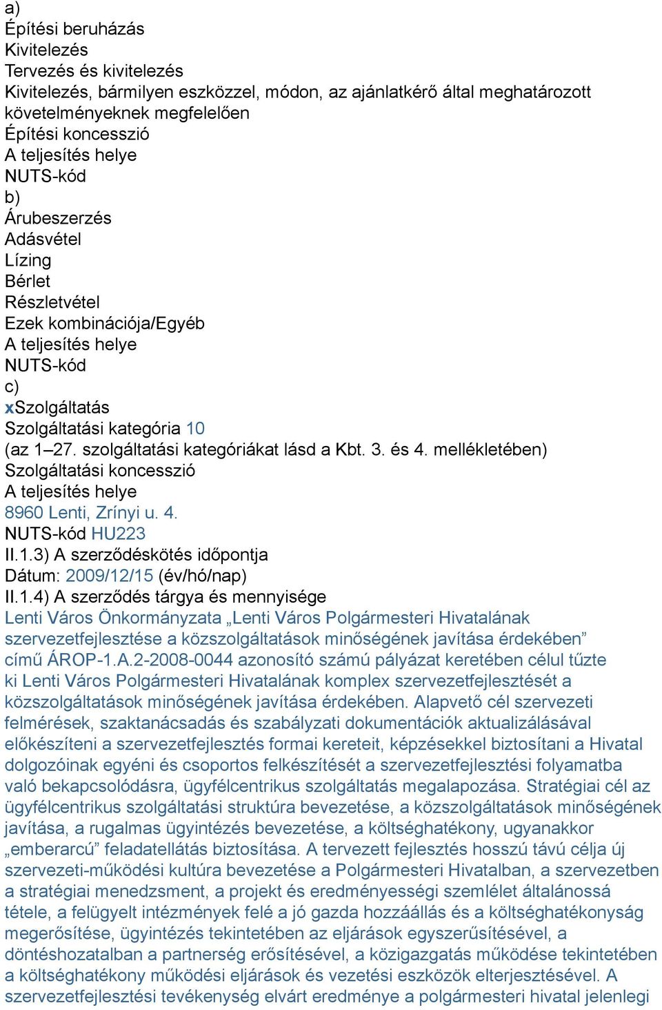 szolgáltatási kategóriákat lásd a Kbt. 3. és 4. mellékletében) Szolgáltatási koncesszió A teljesítés helye 8960 Lenti, Zrínyi u. 4. NUTS-kód HU223 II.1.