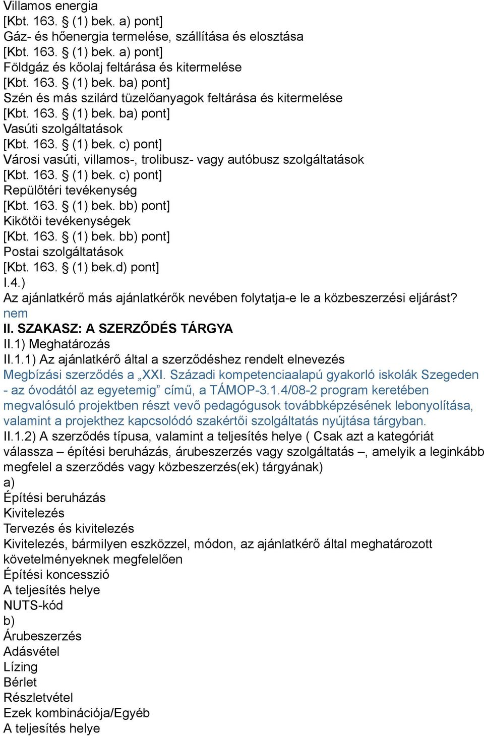 163. (1) bek. bb) pont] Kikötői tevékenységek [Kbt. 163. (1) bek. bb) pont] Postai szolgáltatások [Kbt. 163. (1) bek.d) pont] I.4.