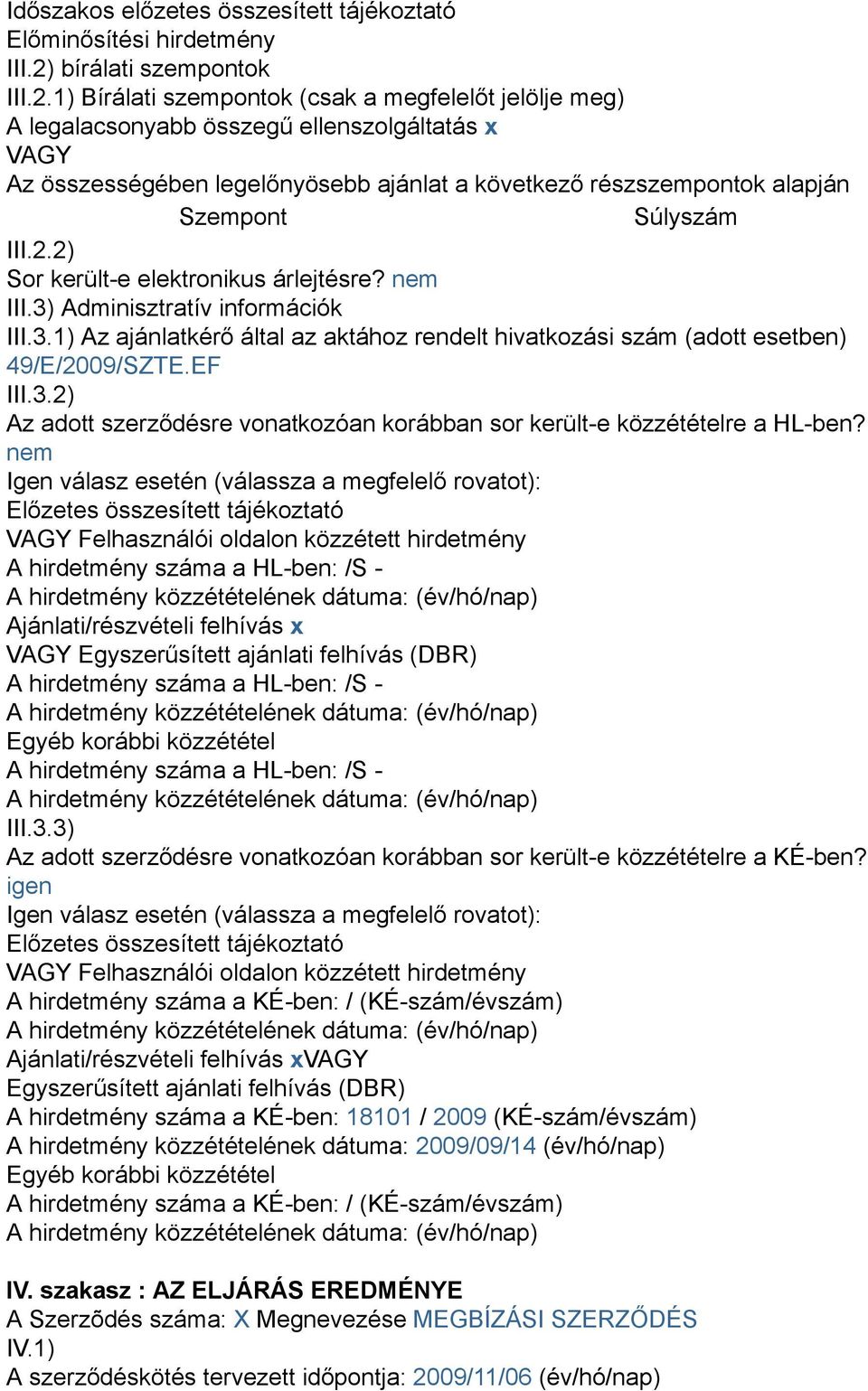 1) Bírálati szempontok (csak a megfelelőt jelölje meg) A legalacsonyabb összegű ellenszolgáltatás x VAGY Az összességében legelőnyösebb ajánlat a következő részszempontok alapján Szempont Súlyszám