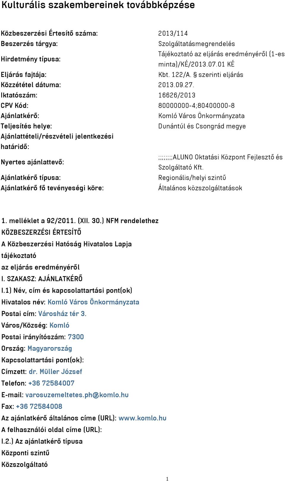 Iktatószám: 16626/2013 CPV Kód: 80000000-4;80400000-8 Ajánlatkérő: Komló Város Önkormányzata Teljesítés helye: Dunántúl és Csongrád megye Ajánlattételi/részvételi jelentkezési határidő: Nyertes