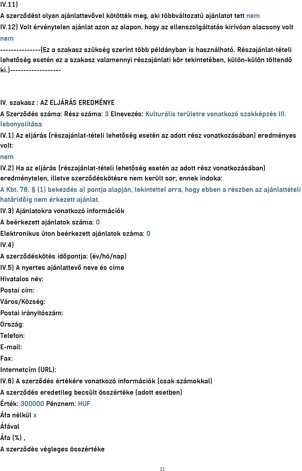 Részajánlat-tételi lehetőség esetén ez a szakasz valamennyi részajánlati kör tekintetében, külön-külön töltendő ki.)------------------- IV.