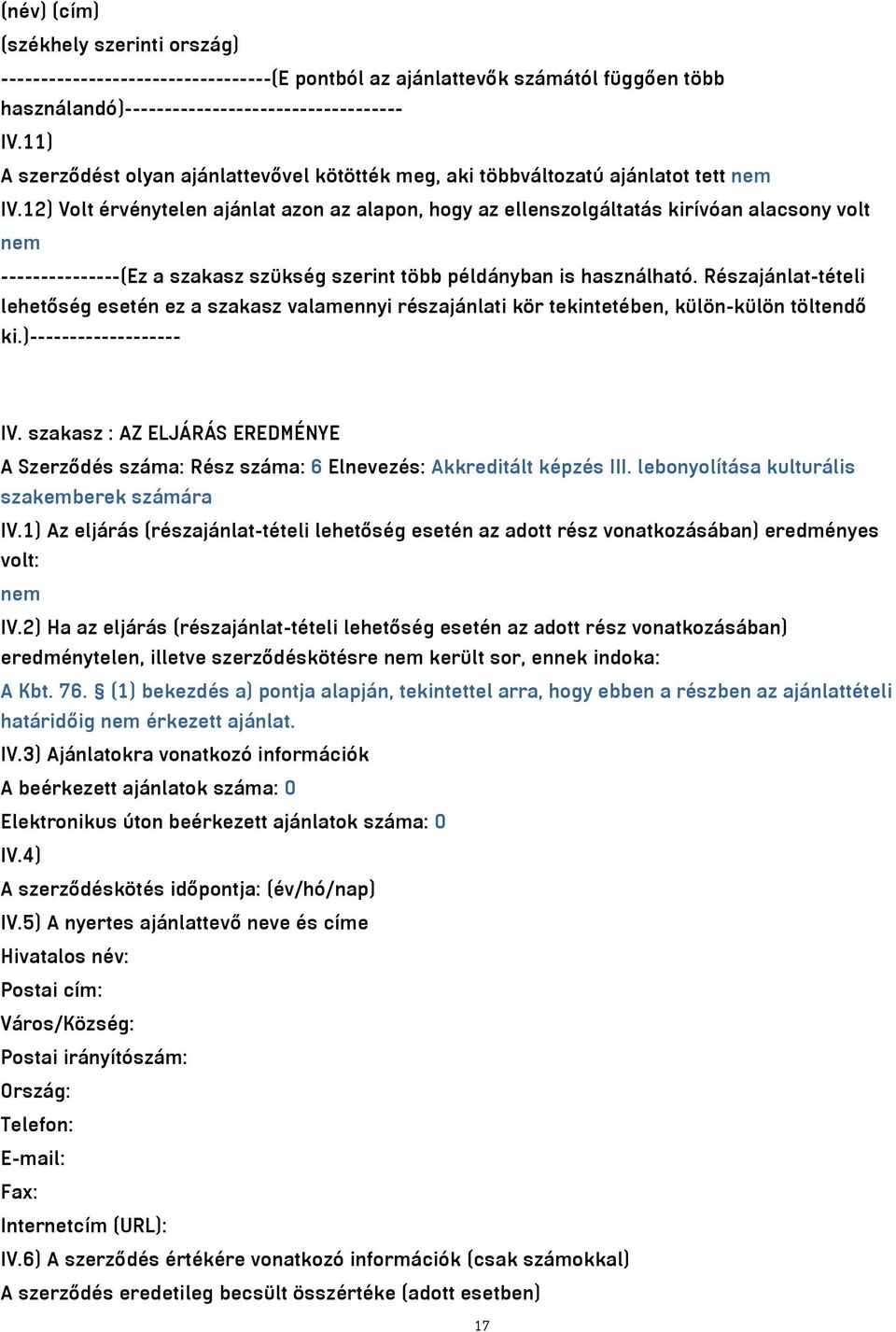 12) Volt érvénytelen ajánlat azon az alapon, hogy az ellenszolgáltatás kirívóan alacsony volt ---------------(Ez a szakasz szükség szerint több példányban is használható.