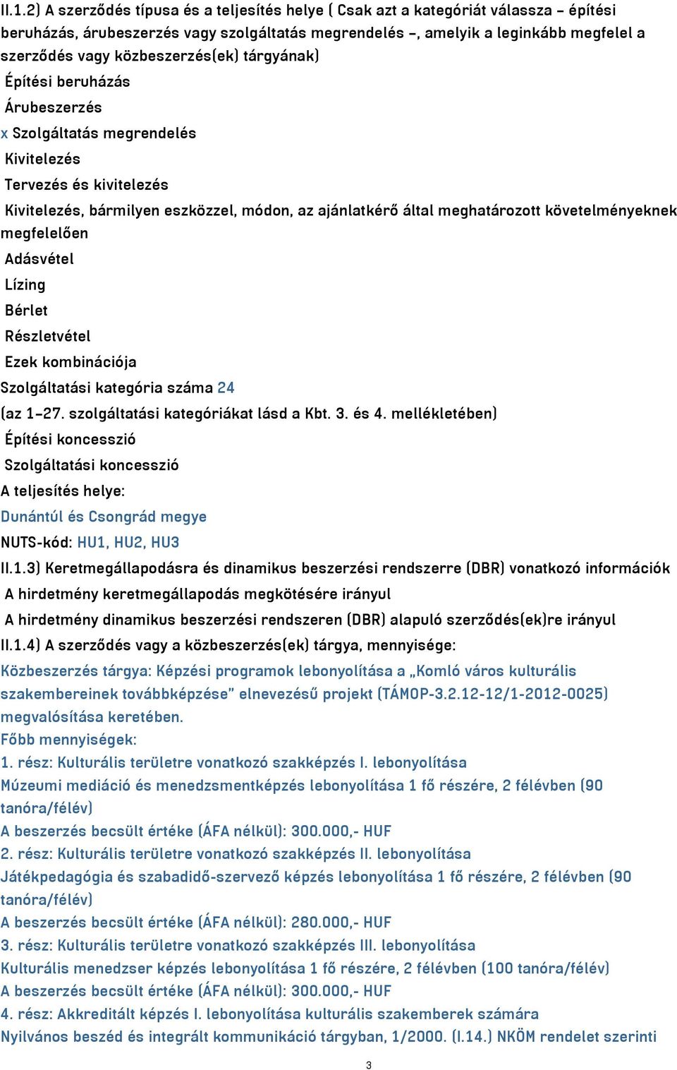 követelményeknek megfelelően Adásvétel Lízing Bérlet Részletvétel Ezek kombinációja Szolgáltatási kategória száma 24 (az 1 27. szolgáltatási kategóriákat lásd a Kbt. 3. és 4.