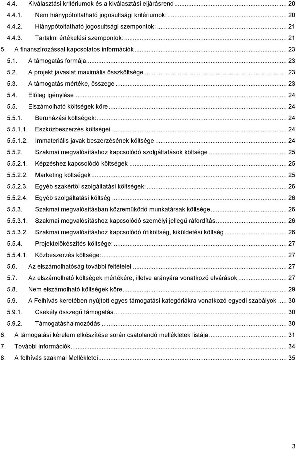 .. 23 5.4. Előleg igénylése... 24 5.5. Elszámolható költségek köre... 24 5.5.1. Beruházási költségek:... 24 5.5.1.1. Eszközbeszerzés költségei... 24 5.5.1.2. Immateriális javak beszerzésének költsége.