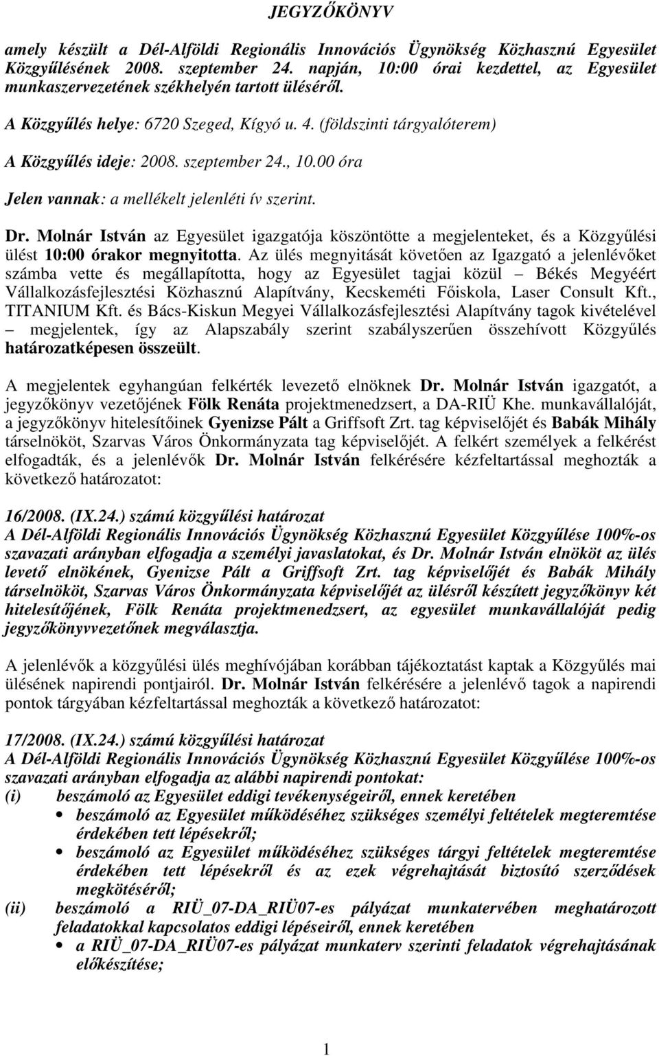 szeptember 24., 10.00 óra Jelen vannak: a mellékelt jelenléti ív szerint. Dr. Molnár István az Egyesület igazgatója köszöntötte a megjelenteket, és a Közgyőlési ülést 10:00 órakor megnyitotta.