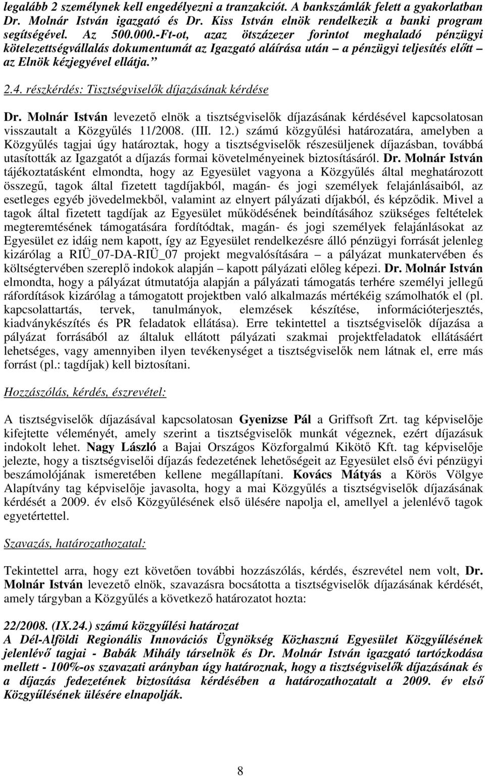 részkérdés: Tisztségviselık díjazásának kérdése Dr. Molnár István levezetı elnök a tisztségviselık díjazásának kérdésével kapcsolatosan visszautalt a Közgyőlés 11/2008. (III. 12.