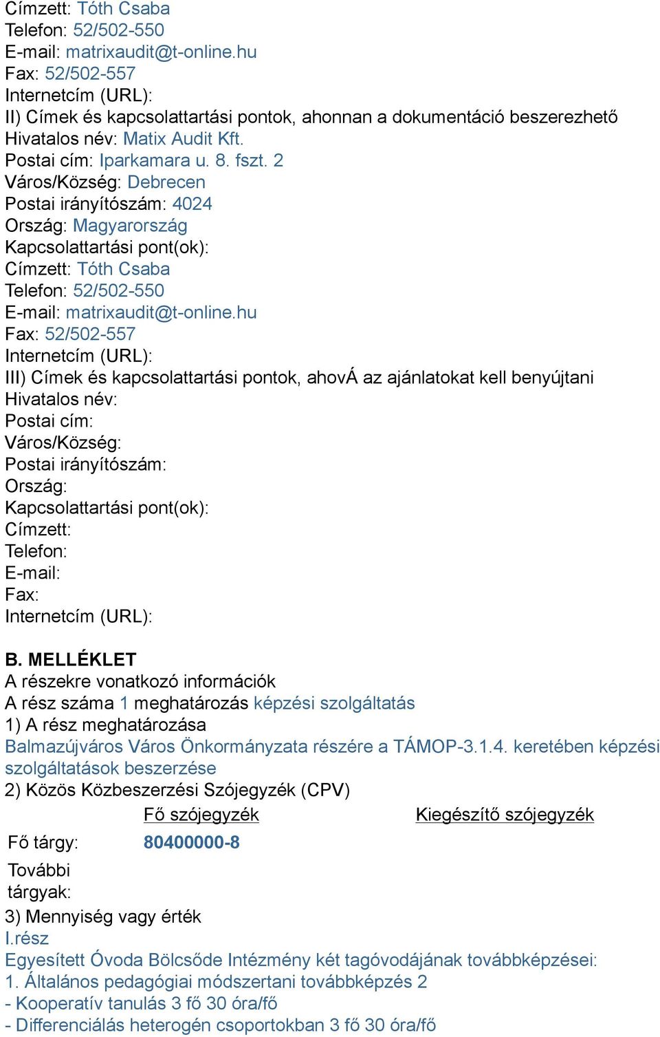 2 Város/Község: Debrecen Postai irányítószám: 4024 Ország: Magyarország Kapcsolattartási pont(ok): hu Fax: 52/502-557 Internetcím (URL): III) Címek és kapcsolattartási pontok, ahová az ajánlatokat