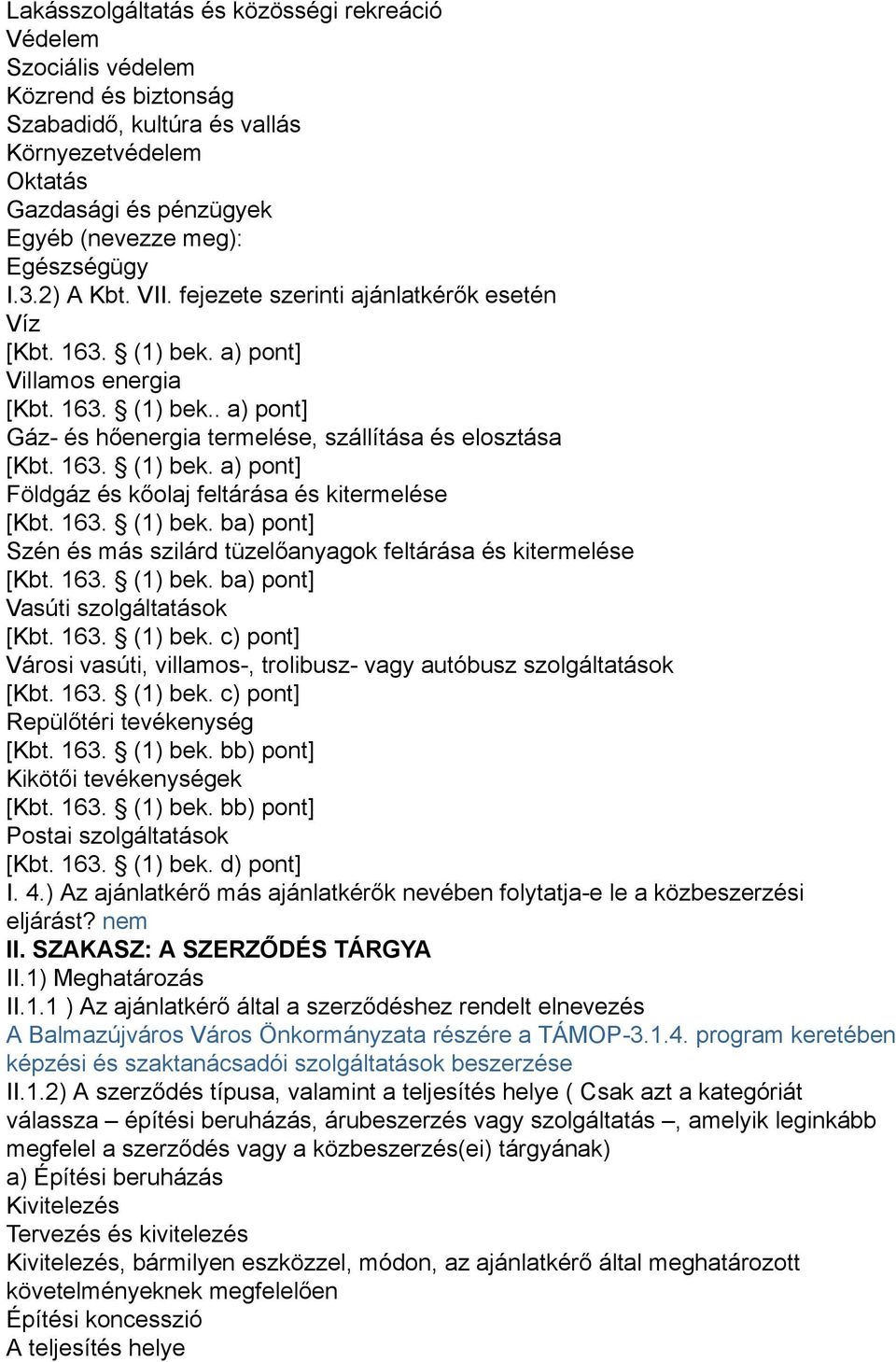 163. (1) bek. ba) pont] Szén és más szilárd tüzelőanyagok feltárása és kitermelése [Kbt. 163. (1) bek. ba) pont] Vasúti szolgáltatások [Kbt. 163. (1) bek. c) pont] Városi vasúti, villamos-, trolibusz- vagy autóbusz szolgáltatások [Kbt.