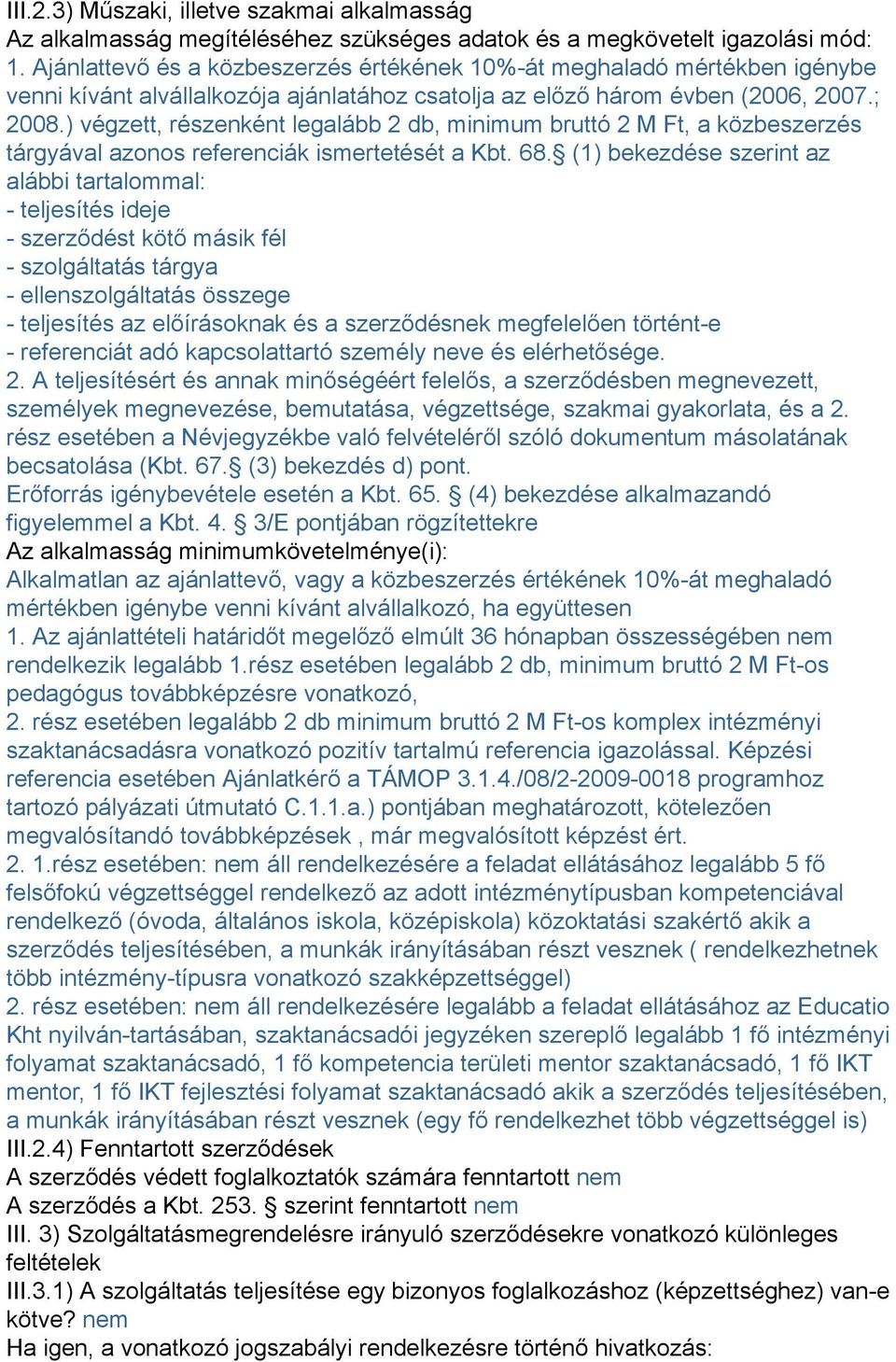 ) végzett, részenként legalább 2 db, minimum bruttó 2 M Ft, a közbeszerzés tárgyával azonos referenciák ismertetését a Kbt. 68.