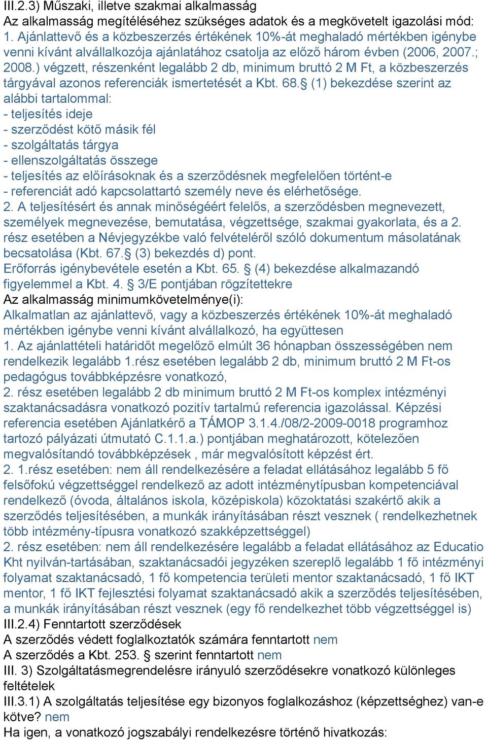 ) végzett, részenként legalább 2 db, minimum bruttó 2 M Ft, a közbeszerzés tárgyával azonos referenciák ismertetését a Kbt. 68.