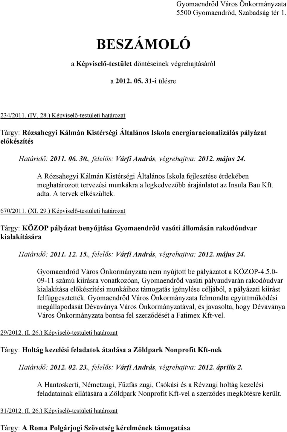 május 24. A Rózsahegyi Kálmán Kistérségi Általános Iskola fejlesztése érdekében meghatározott tervezési munkákra a legkedvezőbb árajánlatot az Insula Bau Kft. adta. A tervek elkészültek. 670/2011.