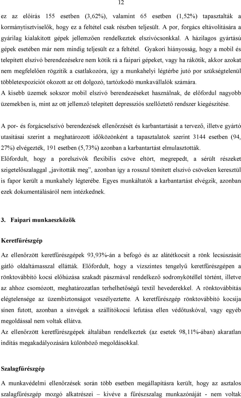 Gyakori hiányosság, hogy a mobil és telepített elszívó berendezésekre nem kötik rá a faipari gépeket, vagy ha rákötik, akkor azokat nem megfelelően rögzítik a csatlakozóra, így a munkahelyi légtérbe