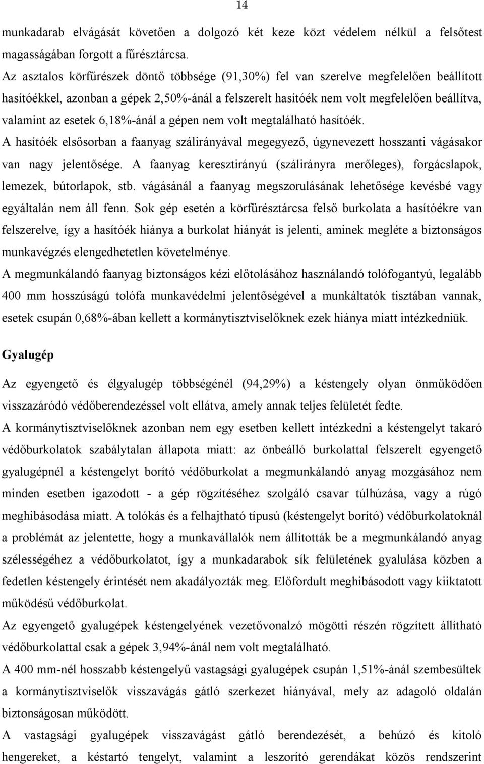 esetek 6,18%-ánál a gépen nem volt megtalálható hasítóék. A hasítóék elsősorban a faanyag szálirányával megegyező, úgynevezett hosszanti vágásakor van nagy jelentősége.