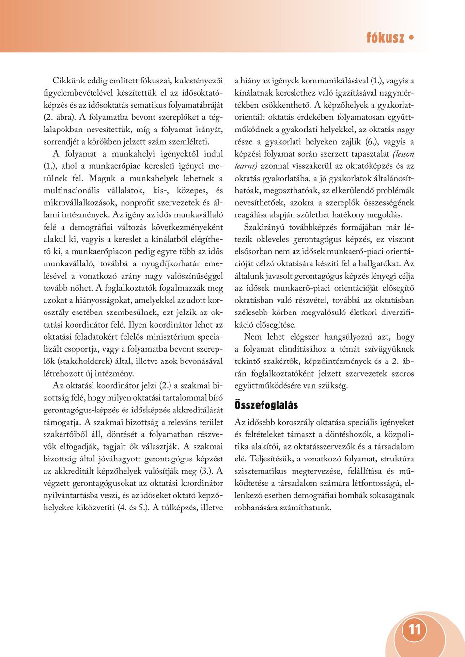 ), ahol a munkaerőpiac keresleti igényei merülnek fel. Maguk a munkahelyek lehetnek a multinacionális vállalatok, kis-, közepes, és mikrovállalkozások, nonprofit szervezetek és állami intézmények.