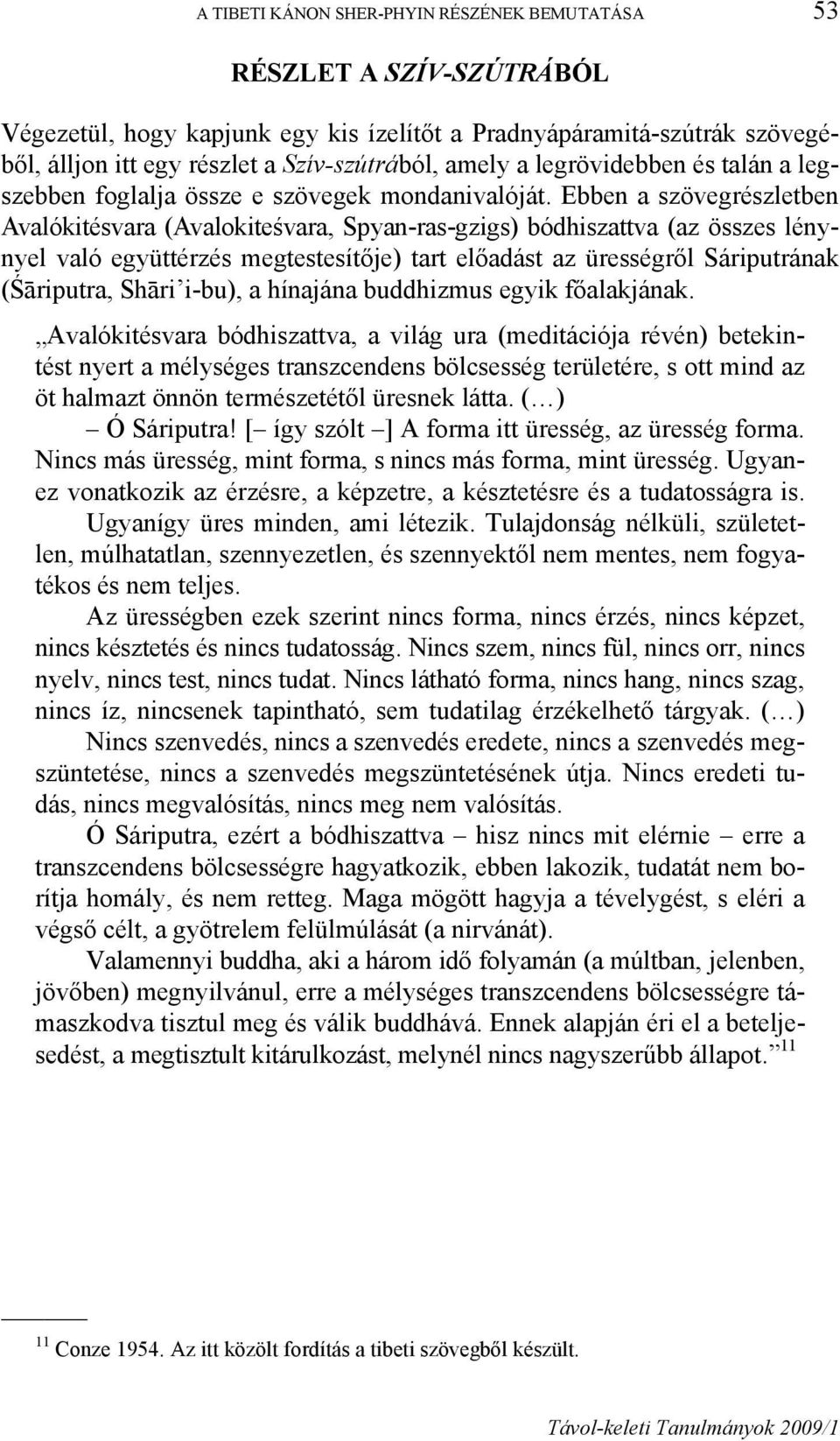 Ebben a szövegrészletben Avalókitésvara (Avalokiteśvara, Spyan-ras-gzigs) bódhiszattva (az összes lénynyel való együttérzés megtestesítője) tart előadást az ürességről Sáriputrának (Śāriputra, Shāri