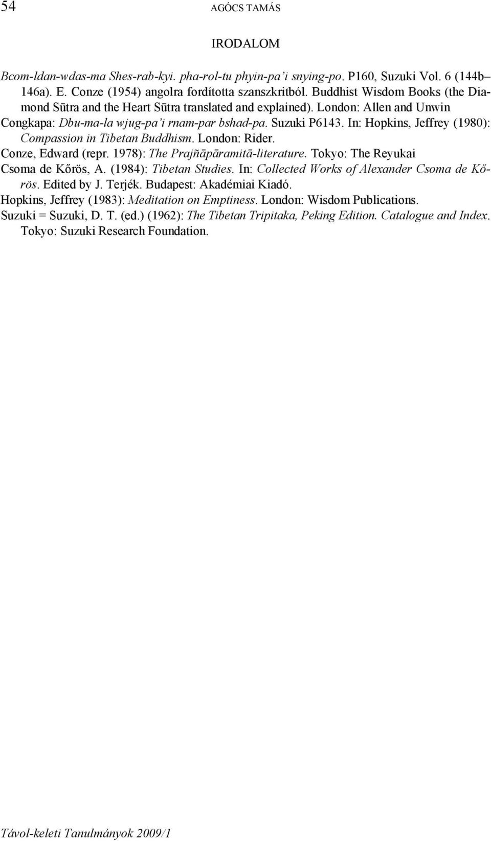 In: Hopkins, Jeffrey (1980): Compassion in Tibetan Buddhism. London: Rider. Conze, Edward (repr. 1978): The Prajñāpāramitā-literature. Tokyo: The Reyukai Csoma de Kőrös, A. (1984): Tibetan Studies.