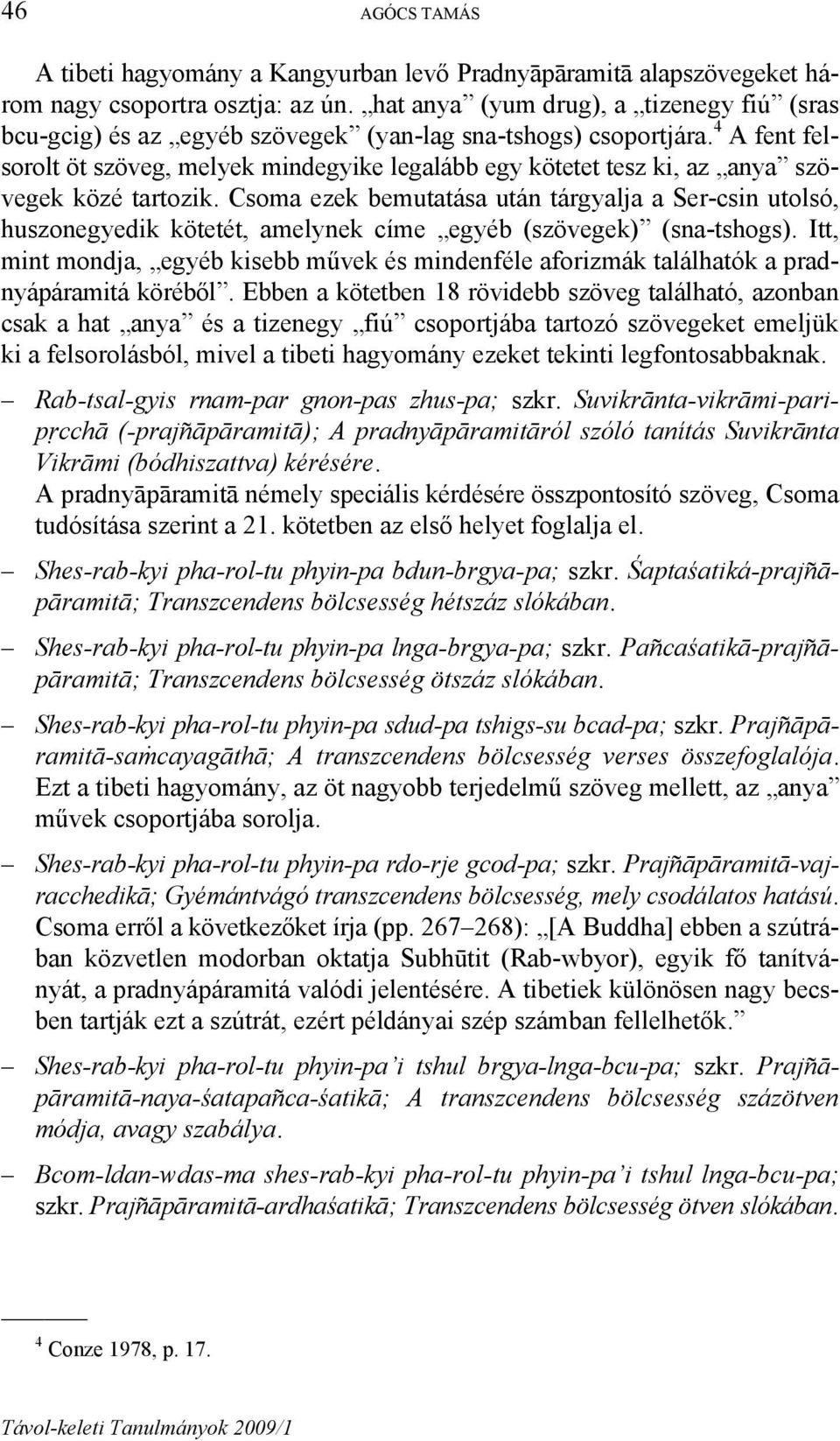 4 A fent felsorolt öt szöveg, melyek mindegyike legalább egy kötetet tesz ki, az anya szövegek közé tartozik.