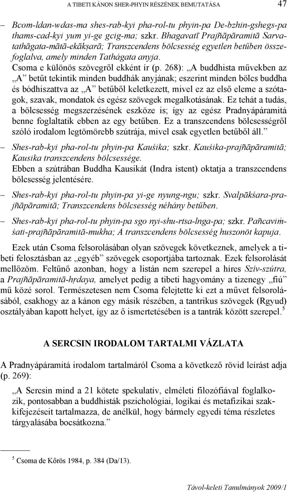 268): A buddhista művekben az A betűt tekintik minden buddhák anyjának; eszerint minden bölcs buddha és bódhiszattva az A betűből keletkezett, mivel ez az első eleme a szótagok, szavak, mondatok és