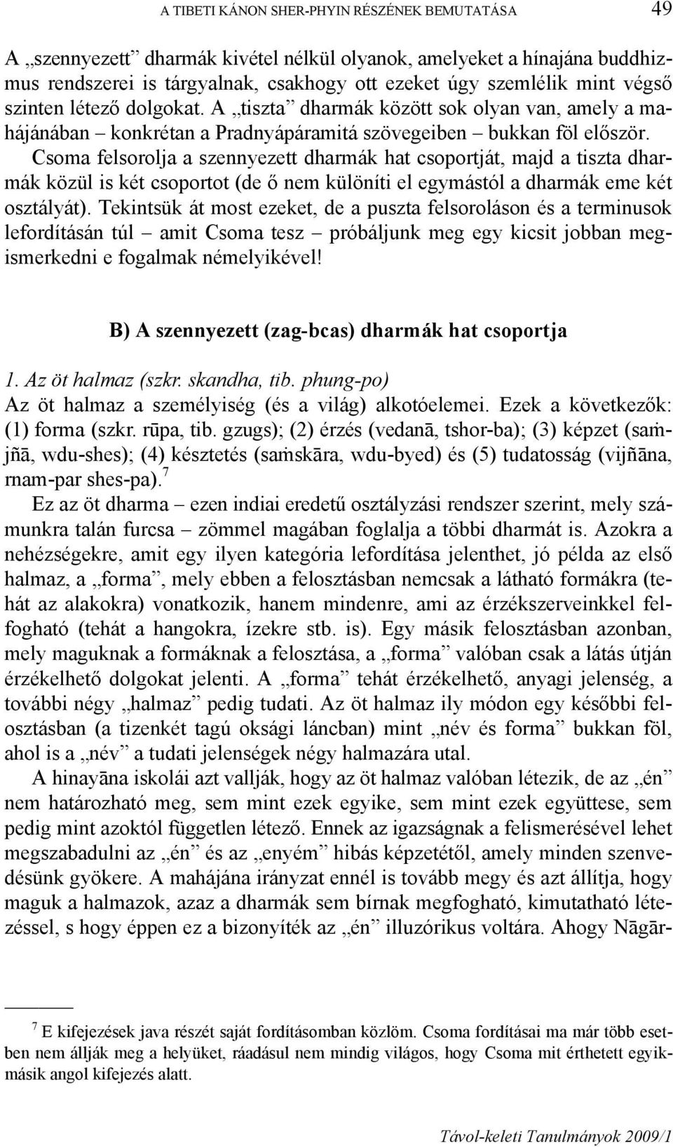 Csoma felsorolja a szennyezett dharmák hat csoportját, majd a tiszta dharmák közül is két csoportot (de ő nem különíti el egymástól a dharmák eme két osztályát).