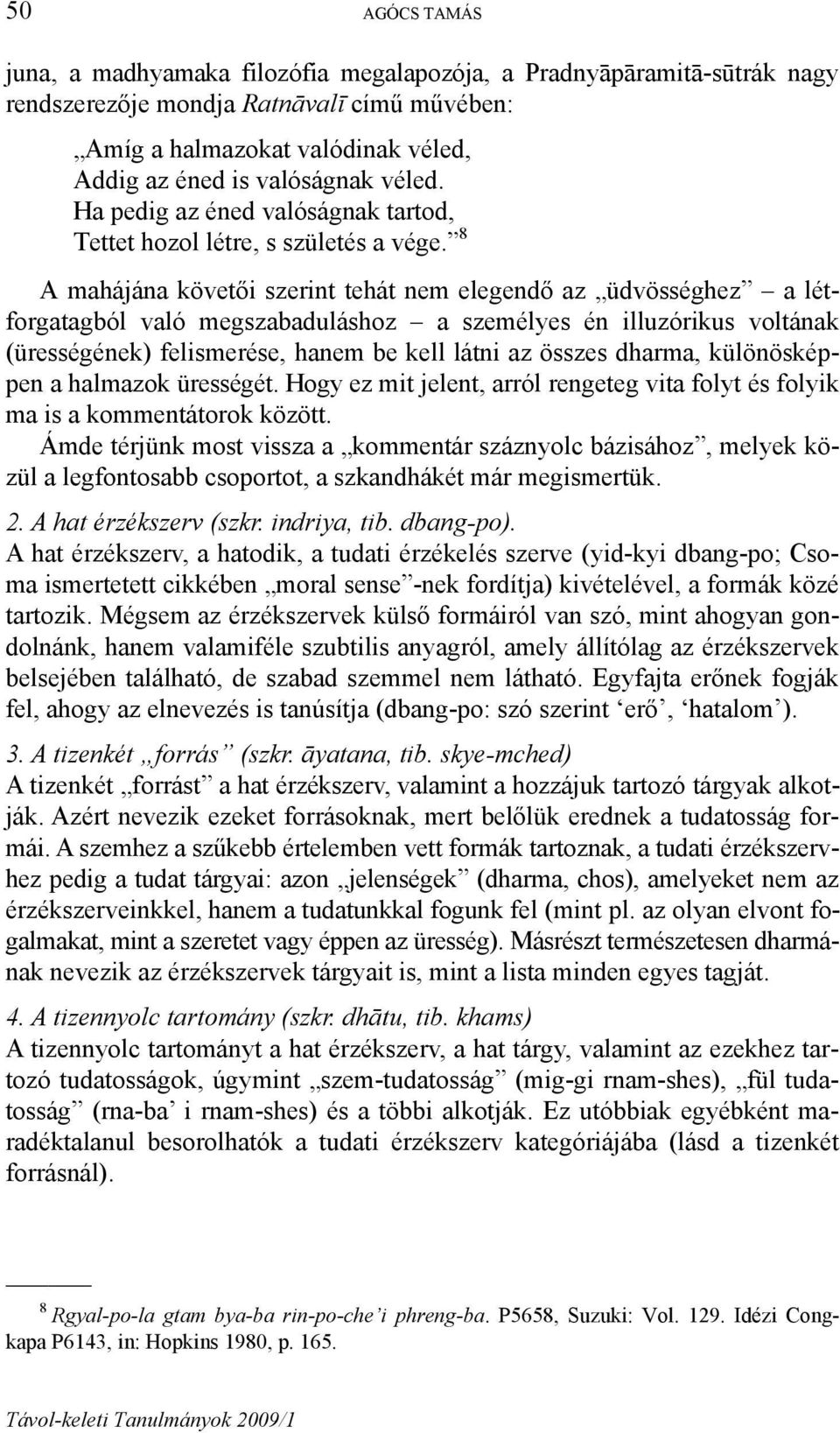 8 A mahájána követői szerint tehát nem elegendő az üdvösséghez a létforgatagból való megszabaduláshoz a személyes én illuzórikus voltának (ürességének) felismerése, hanem be kell látni az összes