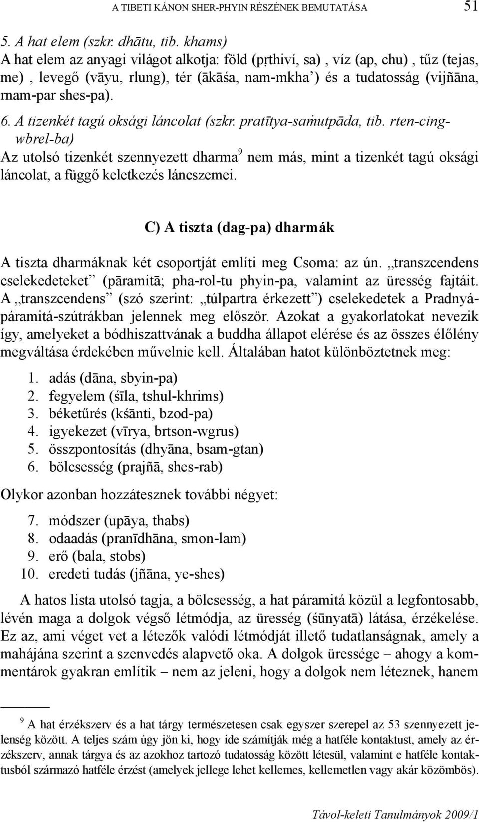 A tizenkét tagú oksági láncolat (szkr. pratītya-saṁutpāda, tib. rten-cing- 6.
