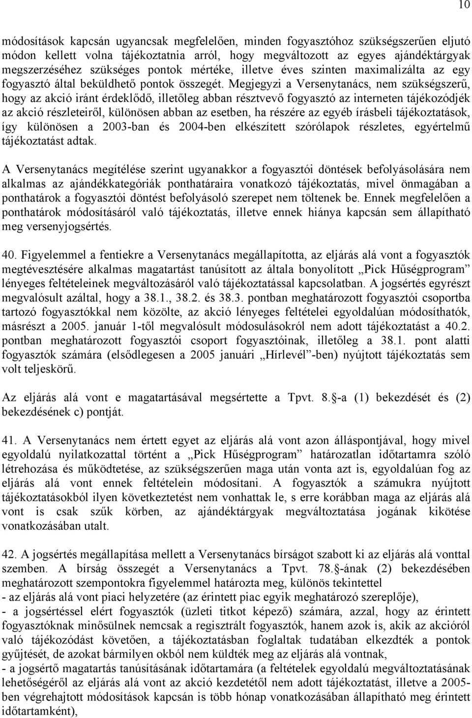 Megjegyzi a Versenytanács, nem szükségszerű, hogy az akció iránt érdeklődő, illetőleg abban résztvevő fogyasztó az interneten tájékozódjék az akció részleteiről, különösen abban az esetben, ha