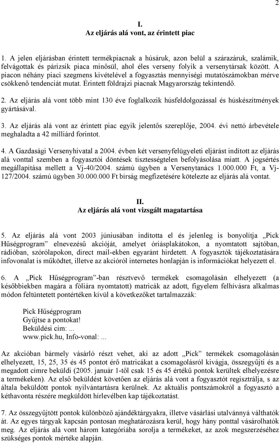 A piacon néhány piaci szegmens kivételével a fogyasztás mennyiségi mutatószámokban mérve csökkenő tendenciát mutat. Érintett földrajzi piacnak Magyarország tekintendő. 2.