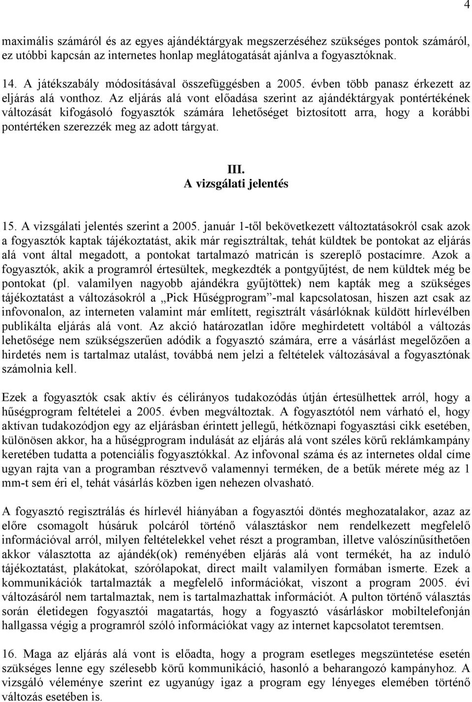 Az eljárás alá vont előadása szerint az ajándéktárgyak pontértékének változását kifogásoló fogyasztók számára lehetőséget biztosított arra, hogy a korábbi pontértéken szerezzék meg az adott tárgyat.