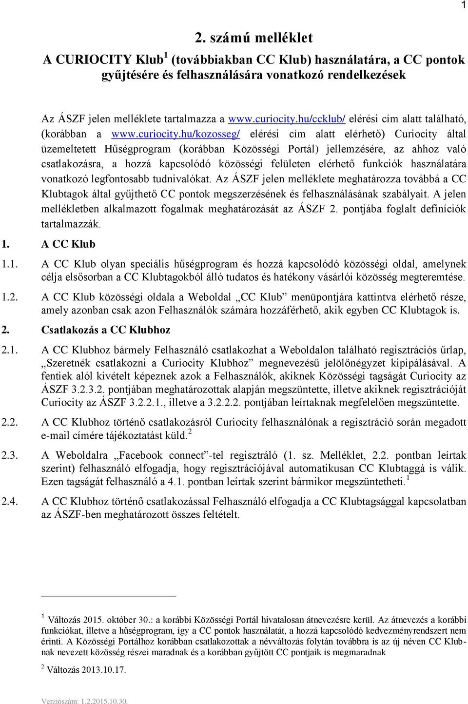 hu/kozosseg/ elérési cím alatt elérhető) Curiocity által üzemeltetett Hűségprogram (korábban Közösségi Portál) jellemzésére, az ahhoz való csatlakozásra, a hozzá kapcsolódó közösségi felületen