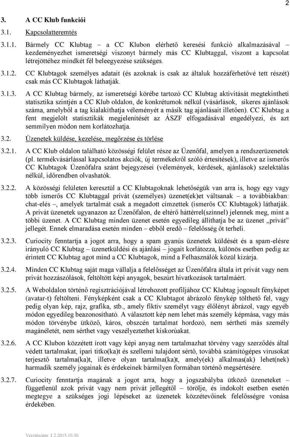 1. Bármely CC Klubtag a CC Klubon elérhető keresési funkció alkalmazásával kezdeményezhet ismeretségi viszonyt bármely más CC Klubtaggal, viszont a kapcsolat létrejöttéhez mindkét fél beleegyezése