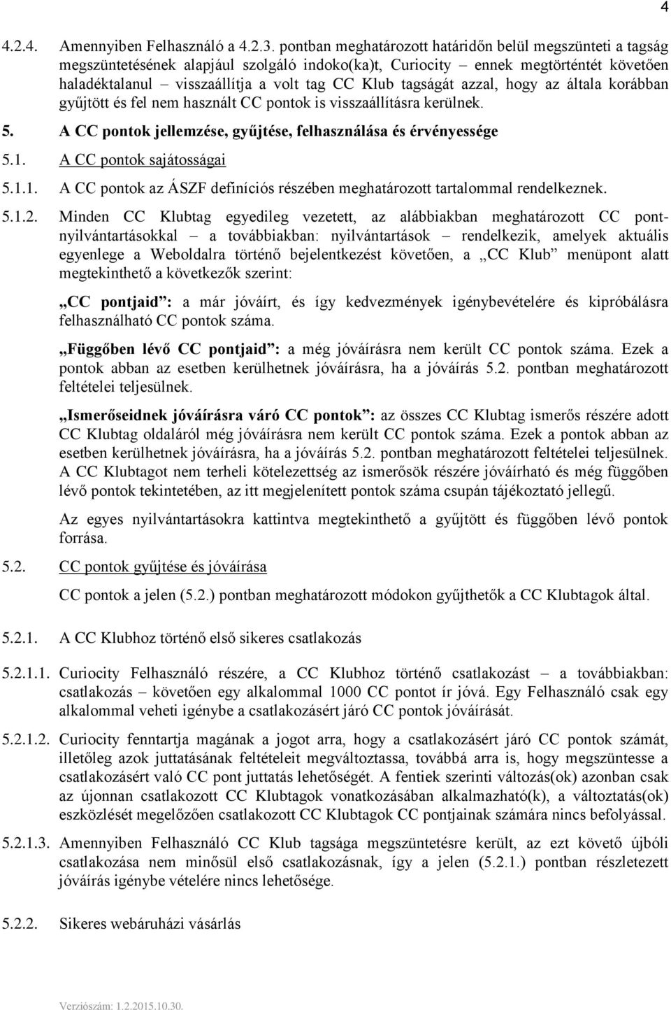 tagságát azzal, hogy az általa korábban gyűjtött és fel nem használt CC pontok is visszaállításra kerülnek. 5. A CC pontok jellemzése, gyűjtése, felhasználása és érvényessége 5.1.