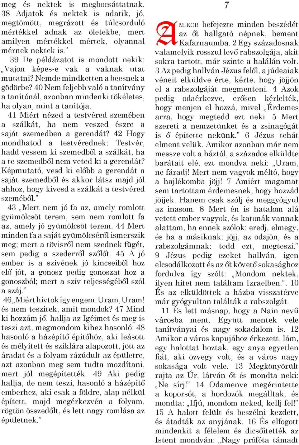 40 Nem feljebb való a tanítvány a tanítónál, azonban mindenki tökéletes, ha olyan, mint a tanítója. 41 Miért nézed a testvéred szemében a szálkát, ha nem veszed észre a saját szemedben a gerendát?