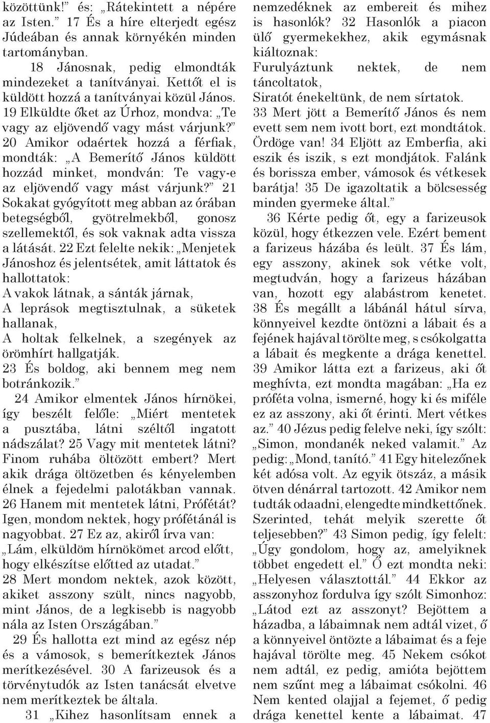 20 Amikor odaértek hozzá a férfiak, mondták: A Bemerítő János küldött hozzád minket, mondván: Te vagy-e az eljövendő vagy mást várjunk?