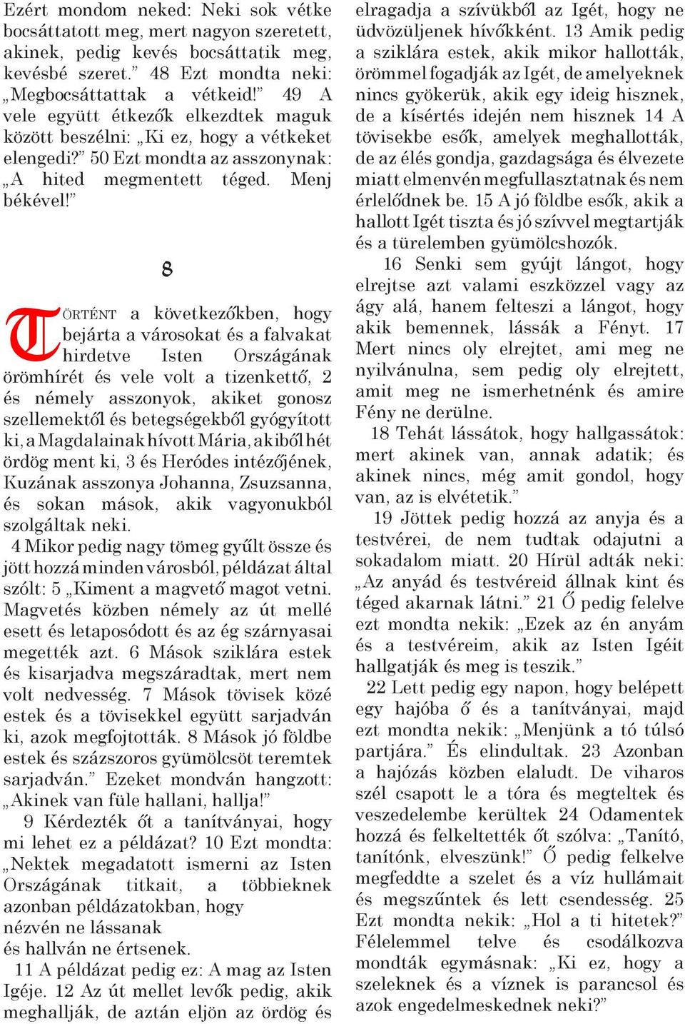 8 Tö r t é n t a következőkben, hogy bejárta a városokat és a falvakat hirdetve Isten Országának örömhírét és vele volt a tizenkettő, 2 és némely asszonyok, akiket gonosz szellemektől és