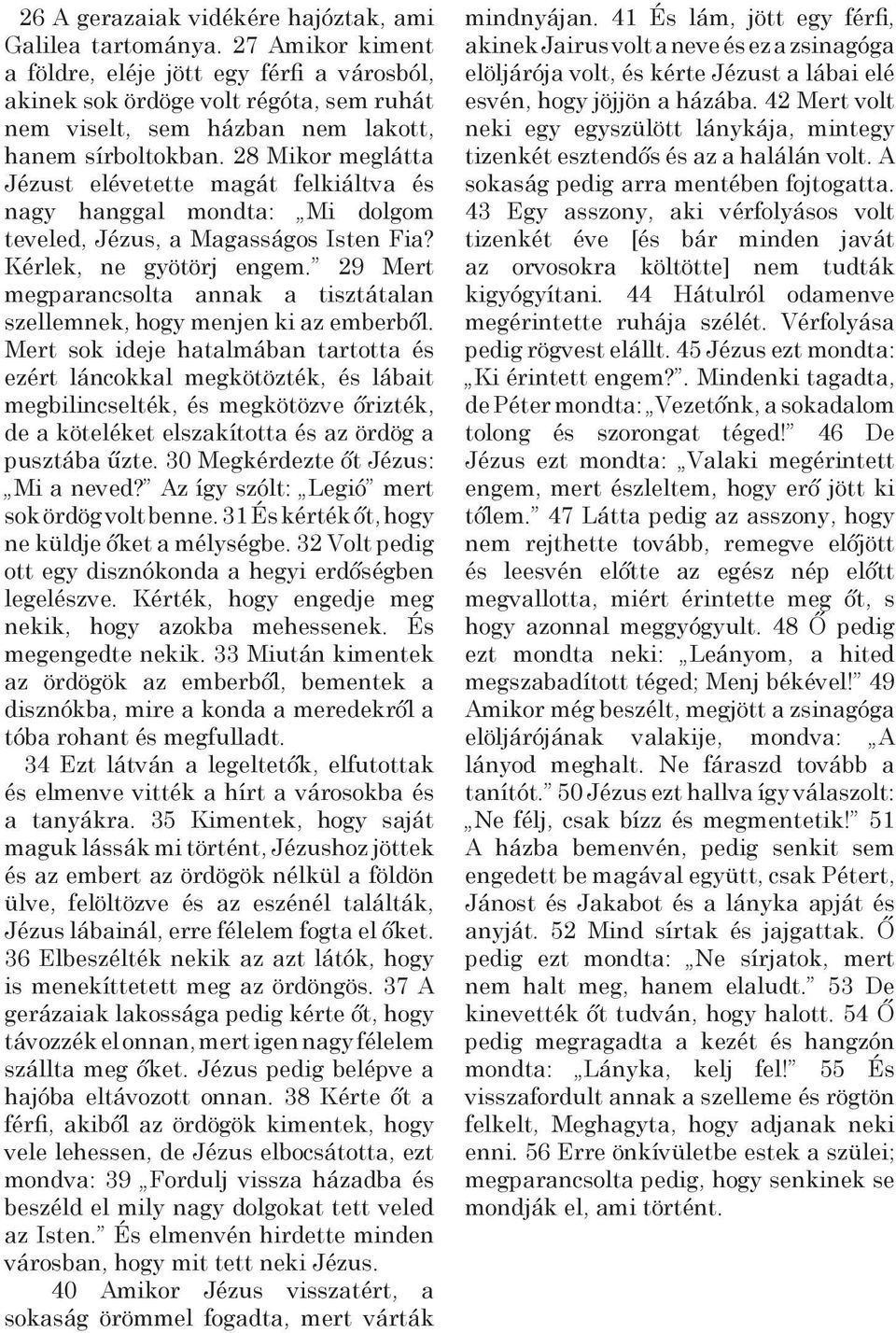 28 Mikor meglátta Jézust elévetette magát felkiáltva és nagy hanggal mondta: Mi dolgom teveled, Jézus, a Magasságos Isten Fia? Kérlek, ne gyötörj engem.